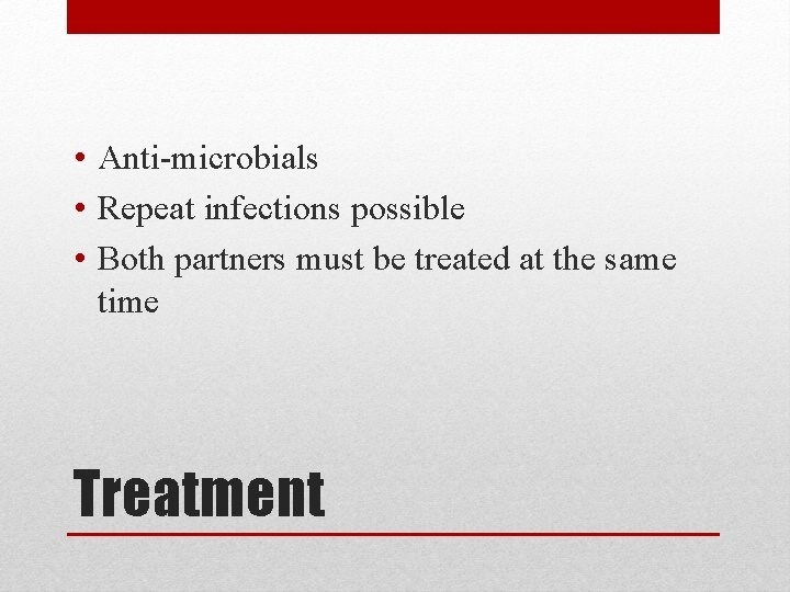  • Anti-microbials • Repeat infections possible • Both partners must be treated at