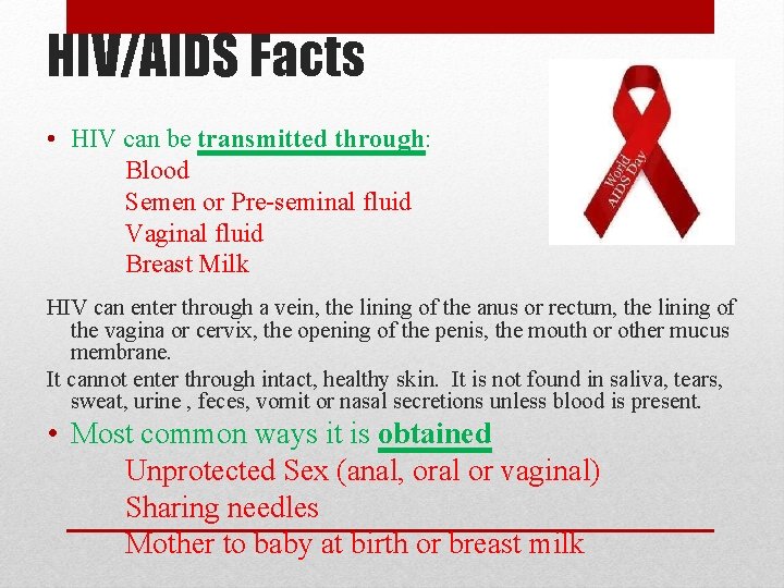 HIV/AIDS Facts • HIV can be transmitted through: Blood Semen or Pre-seminal fluid Vaginal