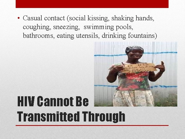  • Casual contact (social kissing, shaking hands, coughing, sneezing, swimming pools, bathrooms, eating