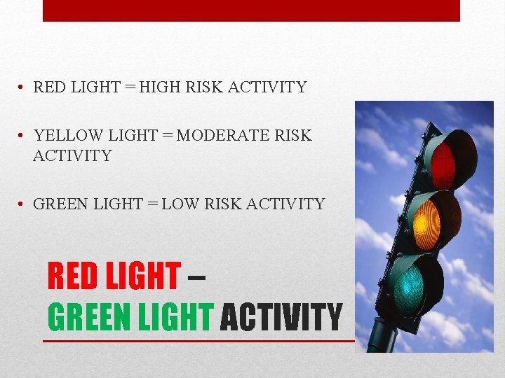  • RED LIGHT = HIGH RISK ACTIVITY • YELLOW LIGHT = MODERATE RISK