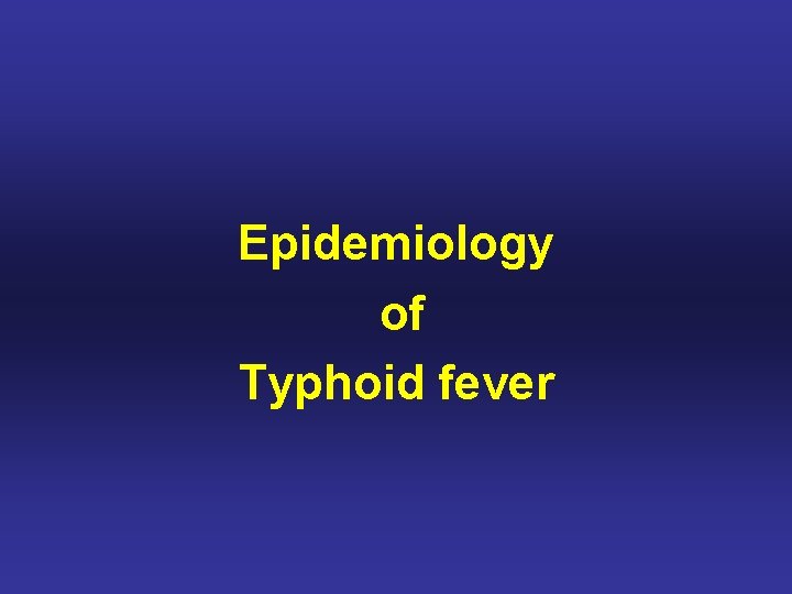 Epidemiology of Typhoid fever 