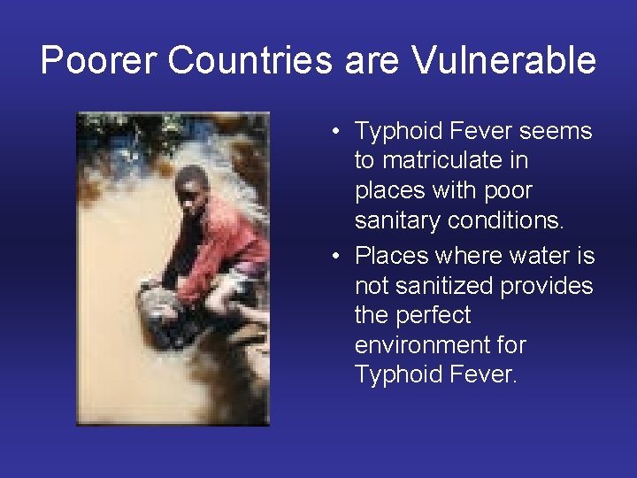 Poorer Countries are Vulnerable • Typhoid Fever seems to matriculate in places with poor