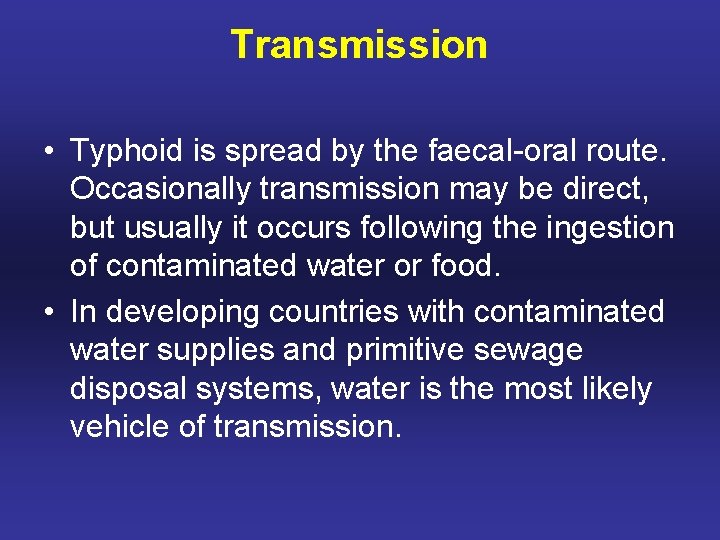 Transmission • Typhoid is spread by the faecal-oral route. Occasionally transmission may be direct,