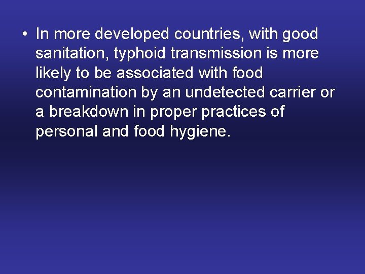  • In more developed countries, with good sanitation, typhoid transmission is more likely