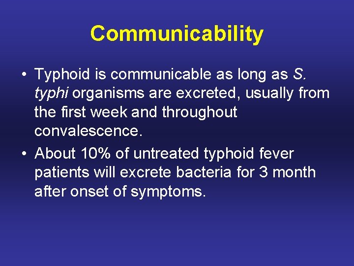 Communicability • Typhoid is communicable as long as S. typhi organisms are excreted, usually