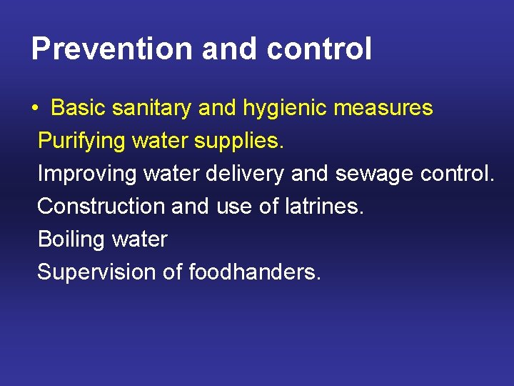 Prevention and control • Basic sanitary and hygienic measures Purifying water supplies. Improving water