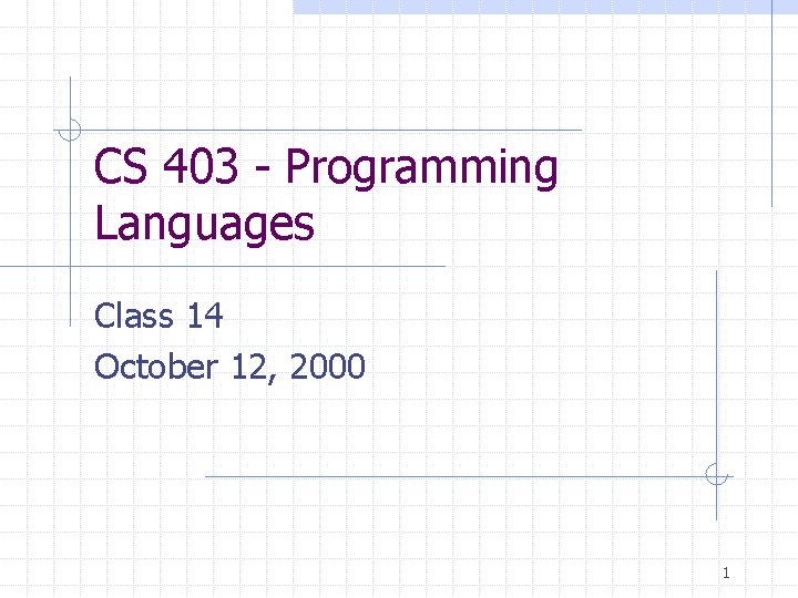 CS 403 - Programming Languages Class 14 October 12, 2000 1 