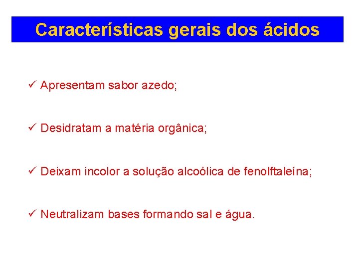 Características gerais dos ácidos ü Apresentam sabor azedo; ü Desidratam a matéria orgânica; ü