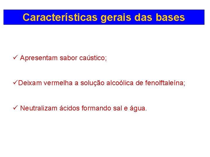 Características gerais das bases ü Apresentam sabor caústico; üDeixam vermelha a solução alcoólica de