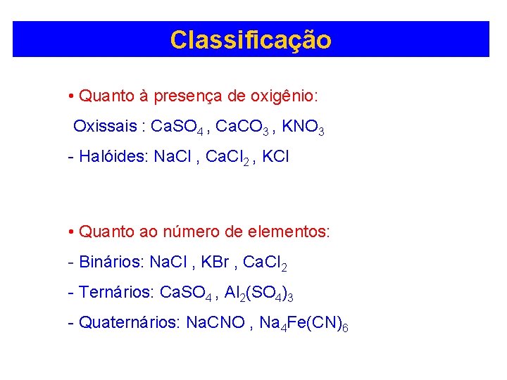 Classificação • Quanto à presença de oxigênio: Oxissais : Ca. SO 4 , Ca.