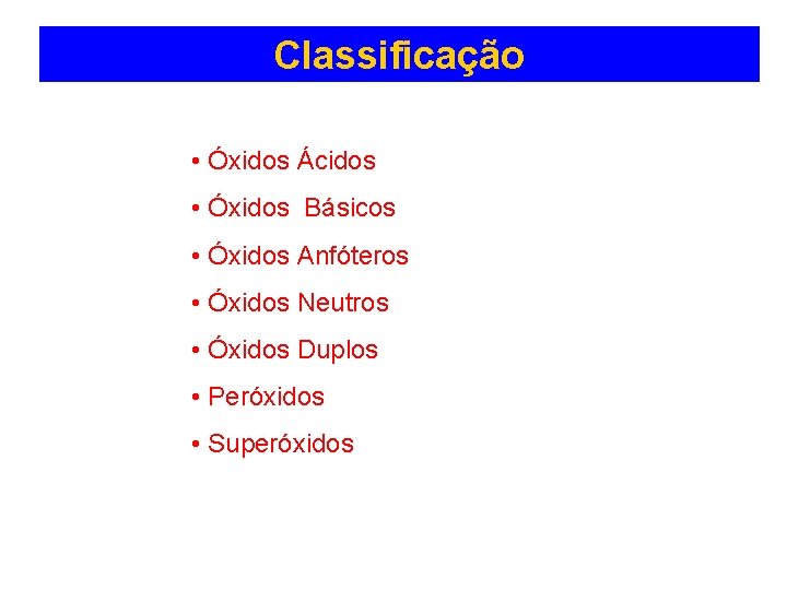 Classificação • Óxidos Ácidos • Óxidos Básicos • Óxidos Anfóteros • Óxidos Neutros •