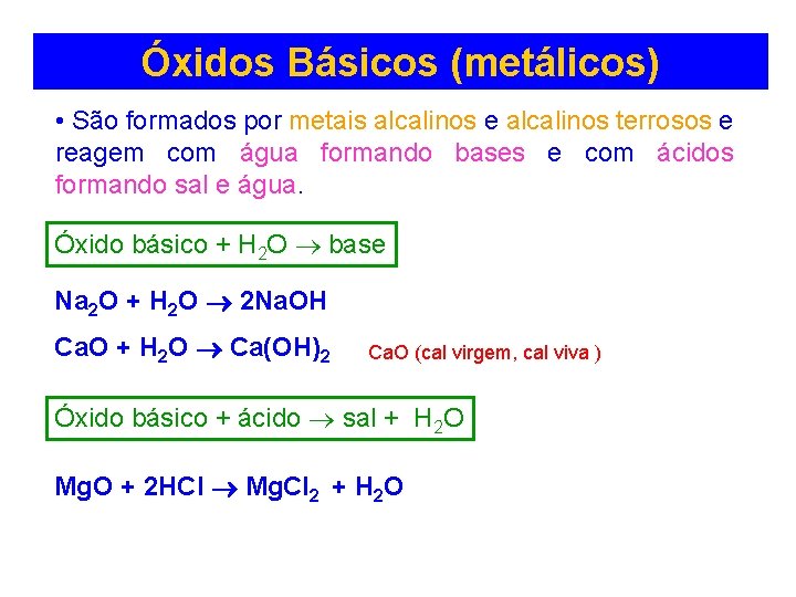 Óxidos Básicos (metálicos) • São formados por metais alcalinos e alcalinos terrosos e reagem