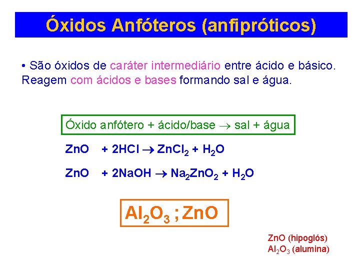 Óxidos Anfóteros (anfipróticos) • São óxidos de caráter intermediário entre ácido e básico. Reagem