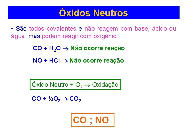 Óxidos Neutros (indiferentes) • São todos covalentes e não reagem com base, ácido ou