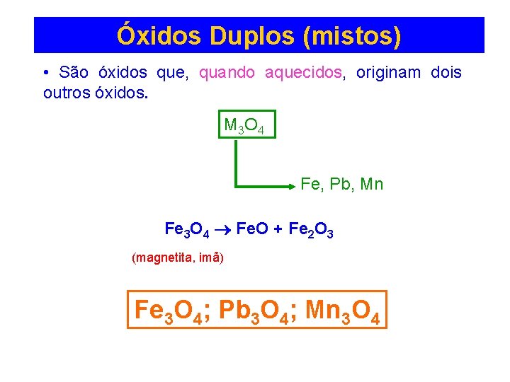 Óxidos Duplos (mistos) • São óxidos que, quando aquecidos, originam dois outros óxidos. M