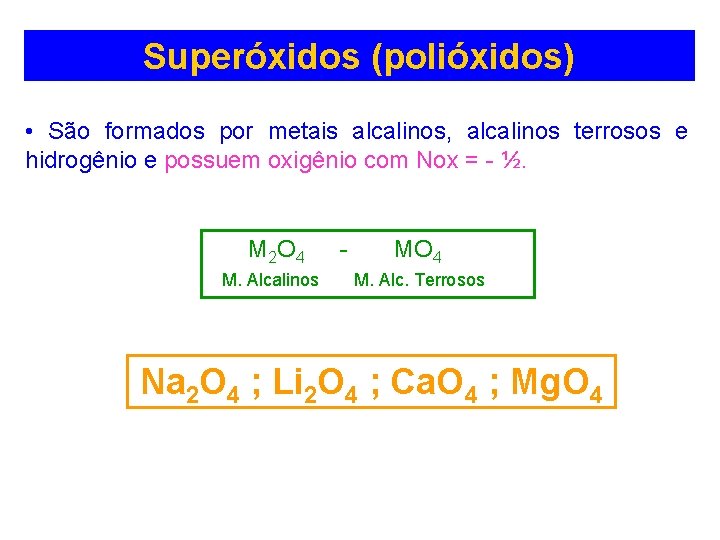Superóxidos (polióxidos) • São formados por metais alcalinos, alcalinos terrosos e hidrogênio e possuem