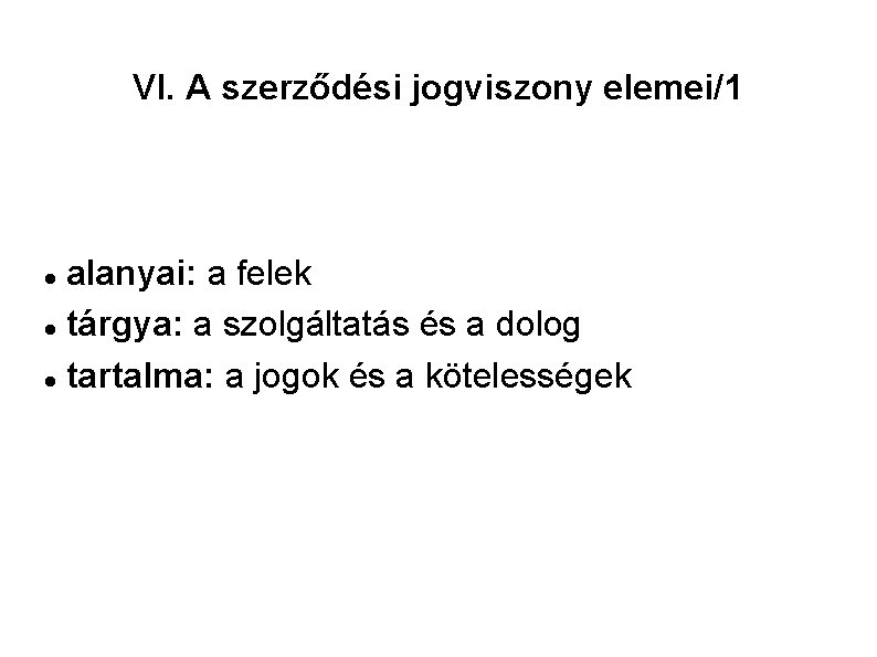 VI. A szerződési jogviszony elemei/1 alanyai: a felek tárgya: a szolgáltatás és a dolog