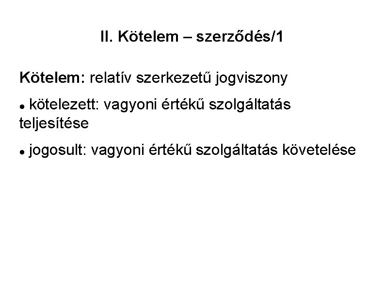 II. Kötelem – szerződés/1 Kötelem: relatív szerkezetű jogviszony kötelezett: vagyoni értékű szolgáltatás teljesítése jogosult: