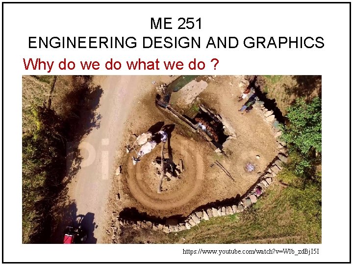 ME 251 ENGINEERING DESIGN AND GRAPHICS Why do we do what we do ?