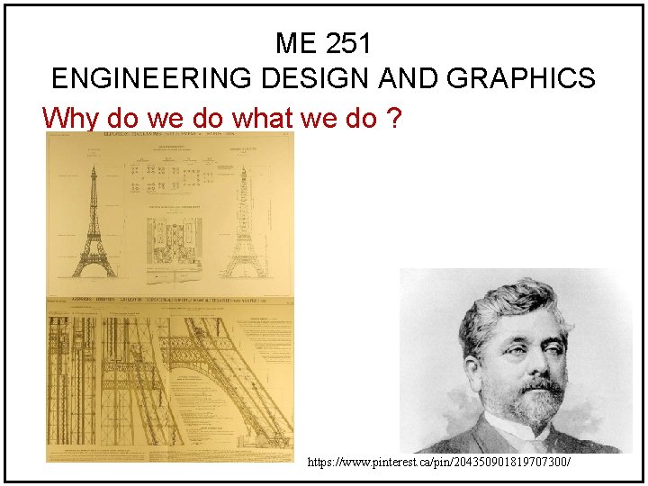 ME 251 ENGINEERING DESIGN AND GRAPHICS Why do we do what we do ? ME 251 ENGINEERING DESIGN AND GRAPHICS Why do we do what we do ?