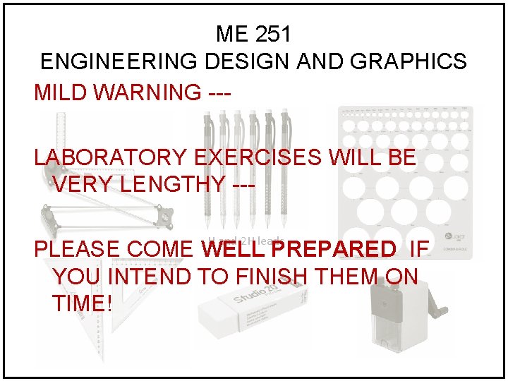 ME 251 ENGINEERING DESIGN AND GRAPHICS MILD WARNING --LABORATORY EXERCISES WILL BE VERY LENGTHY