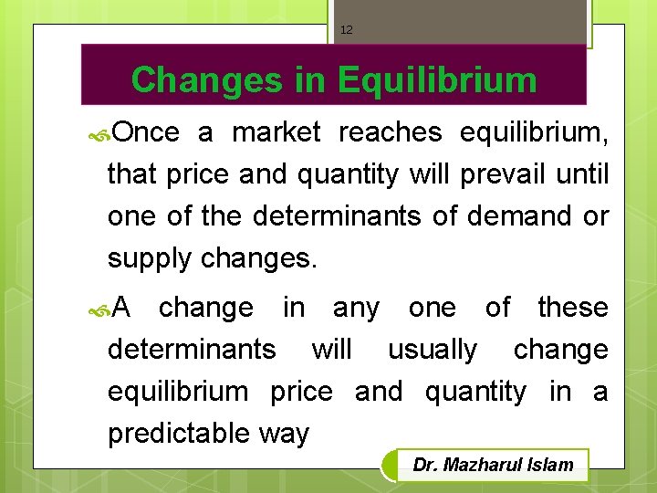 12 Changes in Equilibrium Once a market reaches equilibrium, that price and quantity will