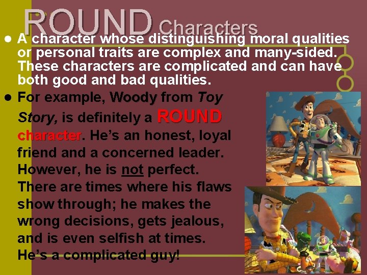 ROUND Characters A character whose distinguishing moral qualities or personal traits are complex and
