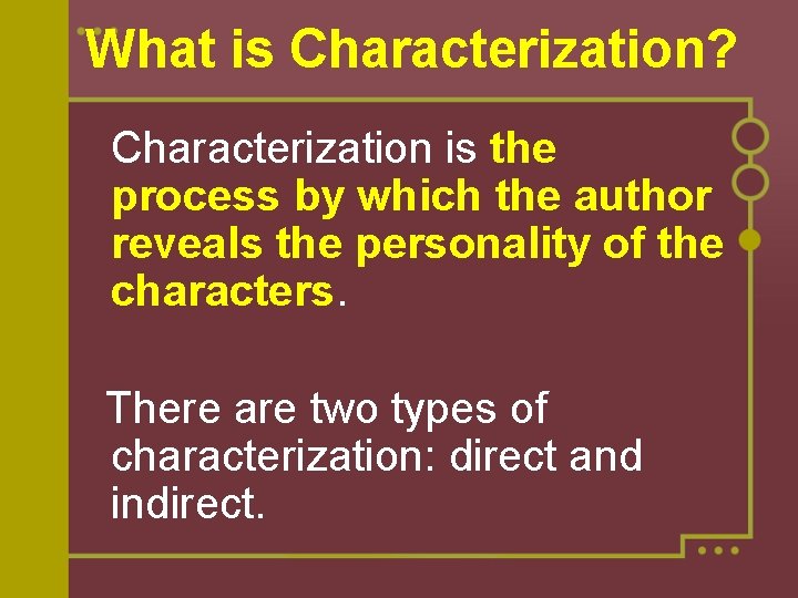 What is Characterization? Characterization is the process by which the author reveals the personality