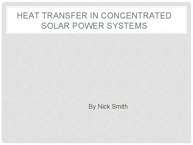 HEAT TRANSFER IN CONCENTRATED SOLAR POWER SYSTEMS By Nick Smith 