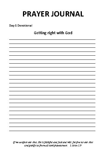 PRAYER JOURNAL Day 1 Devotional Getting right with God __________________________________________ __________________________________________ __________________________________________ __________________________________________ __________________________________________