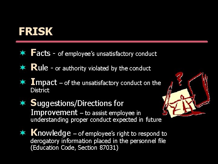 FRISK ¬ Facts - of employee’s unsatisfactory conduct ¬ Rule - or authority violated FRISK ¬ Facts - of employee’s unsatisfactory conduct ¬ Rule - or authority violated