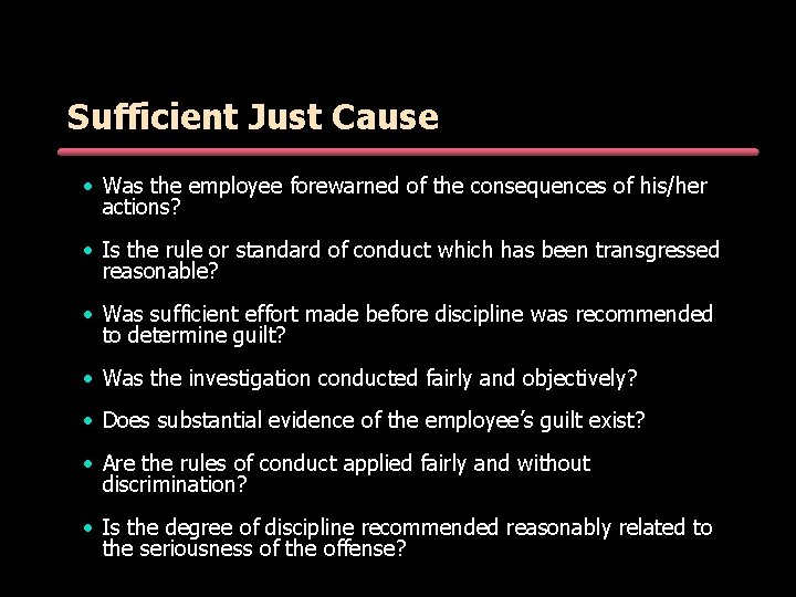 Sufficient Just Cause • Was the employee forewarned of the consequences of his/her actions? Sufficient Just Cause • Was the employee forewarned of the consequences of his/her actions?
