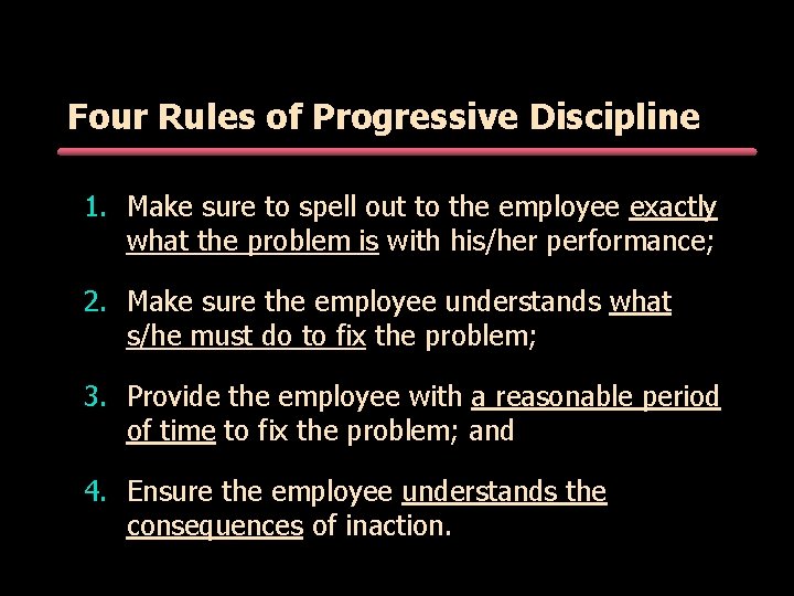 Four Rules of Progressive Discipline 1. Make sure to spell out to the employee Four Rules of Progressive Discipline 1. Make sure to spell out to the employee