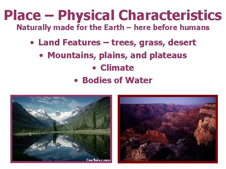 Place – Physical Characteristics Naturally made for the Earth – here before humans •