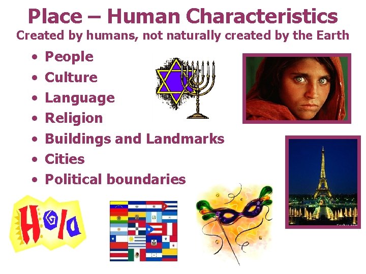 Place – Human Characteristics Created by humans, not naturally created by the Earth •