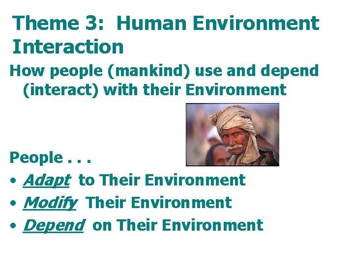 Theme 3: Human Environment Interaction How people (mankind) use and depend (interact) with their