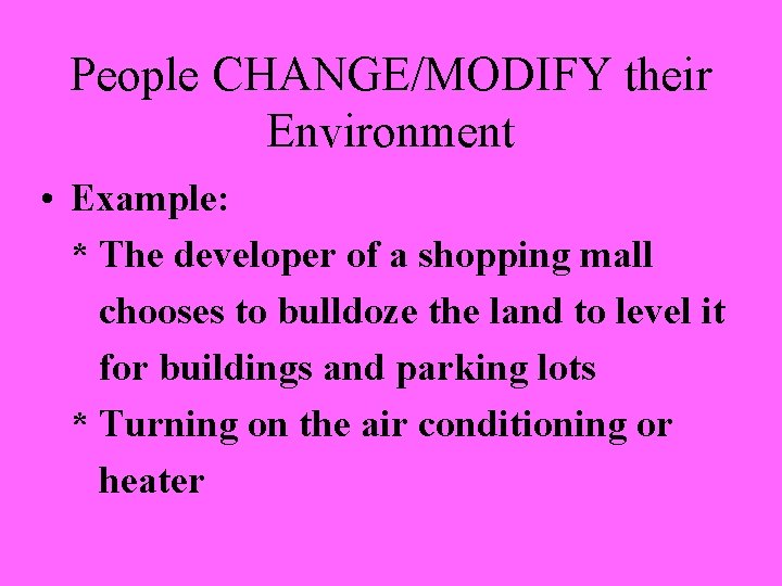 People CHANGE/MODIFY their Environment • Example: * The developer of a shopping mall chooses