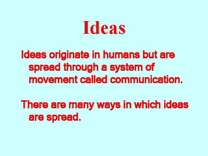 Ideas originate in humans but are spread through a system of movement called communication.