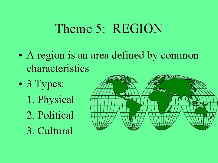 Theme 5: REGION • A region is an area defined by common characteristics •