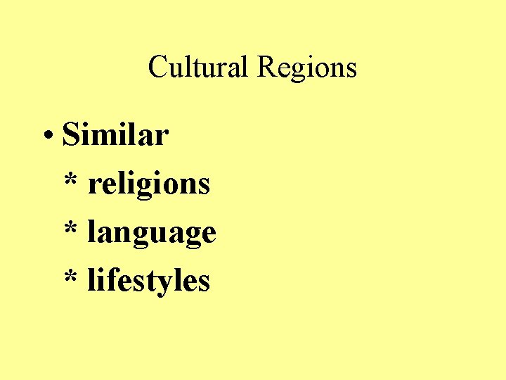 Cultural Regions • Similar * religions * language * lifestyles 