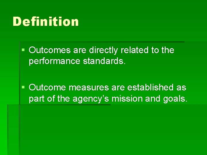 Definition § Outcomes are directly related to the performance standards. § Outcome measures are
