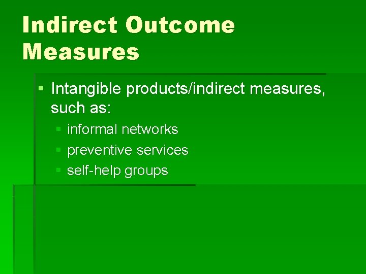 Indirect Outcome Measures § Intangible products/indirect measures, such as: § informal networks § preventive