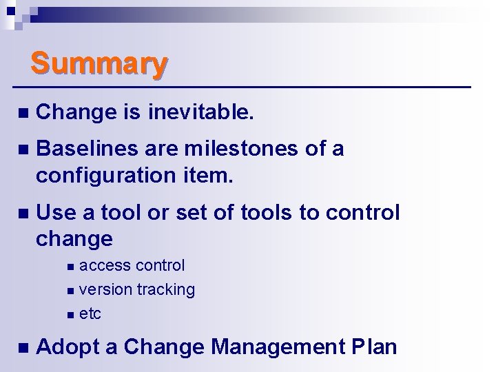 Summary n Change is inevitable. n Baselines are milestones of a configuration item. n Summary n Change is inevitable. n Baselines are milestones of a configuration item. n