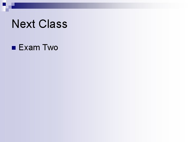 Next Class n Exam Two Next Class n Exam Two