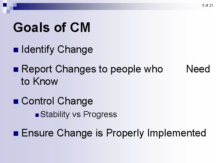 5 of 21 Goals of CM n Identify Change n Report Changes to people 5 of 21 Goals of CM n Identify Change n Report Changes to people