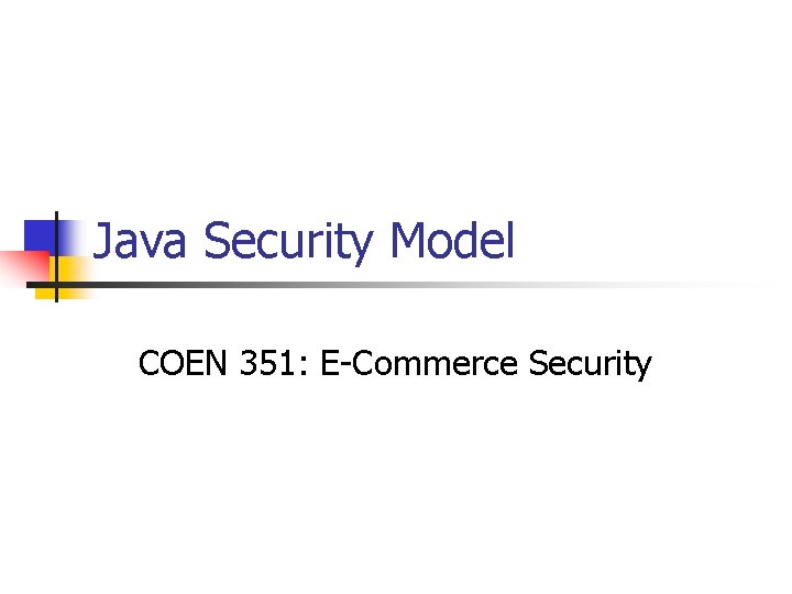 Java Security Model COEN 351: E-Commerce Security 