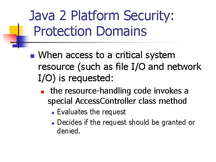 Java 2 Platform Security: Protection Domains n When access to a critical system resource