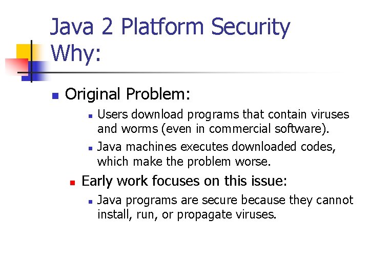 Java 2 Platform Security Why: n Original Problem: n n n Users download programs