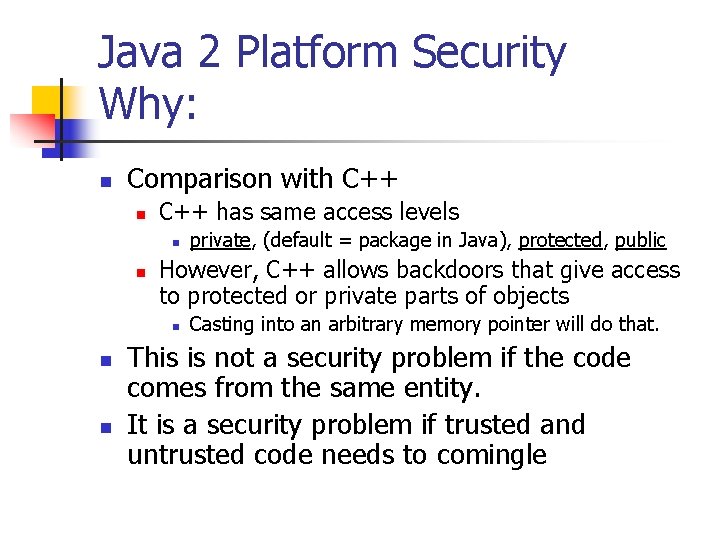 Java 2 Platform Security Why: n Comparison with C++ n C++ has same access