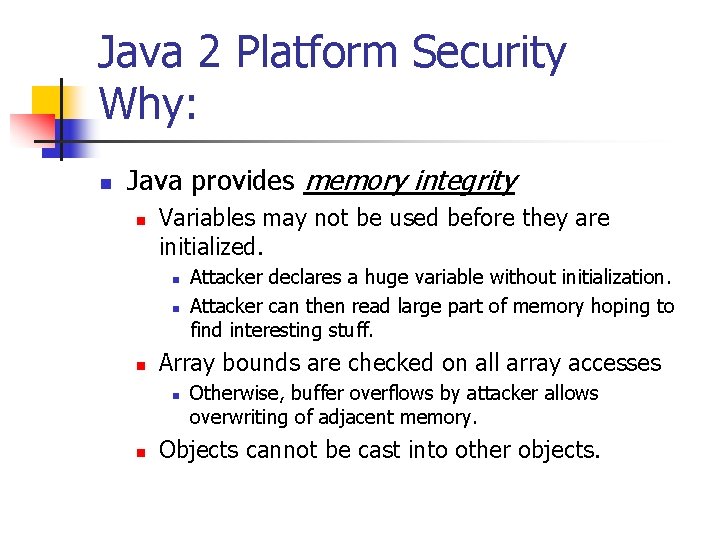 Java 2 Platform Security Why: n Java provides memory integrity n Variables may not